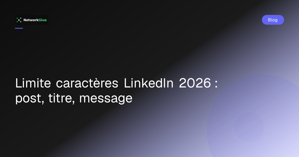 Limite caractères LinkedIn 2026 : post, titre, message | Blog NetworkGlue